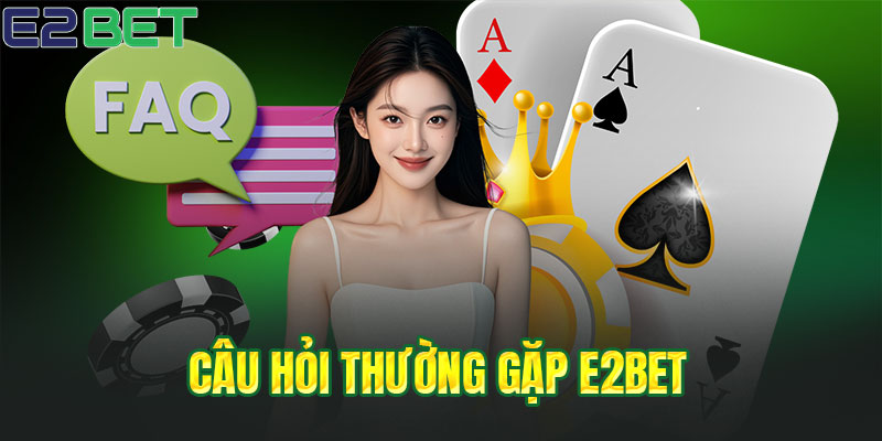 Câu hỏi thường gặp E2BET