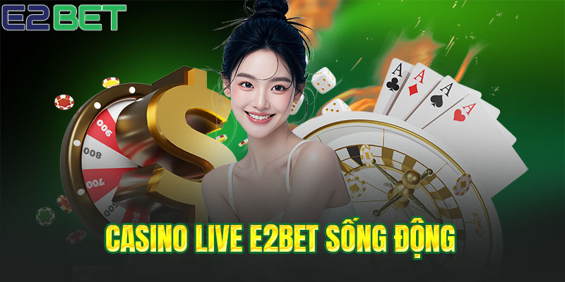 Casino live sống động bùng nổ cảm xúc